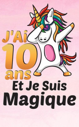 J Ai 10 Ans Et Je Suis Magique Carnet De Notes Et De Coloriage Des Licornes