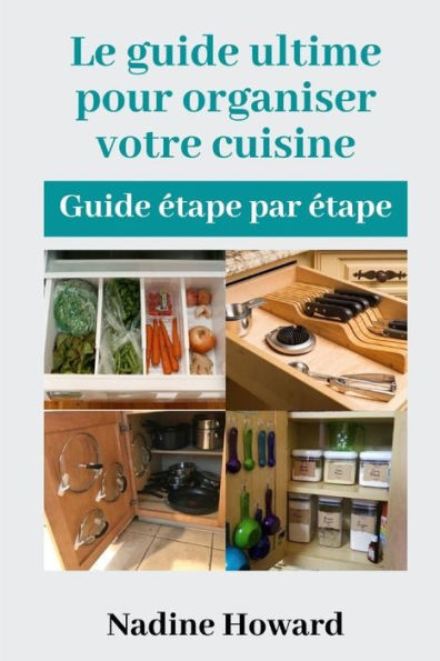 Le guide ultime pour organiser votre cuisine: : Guide étape par étape
