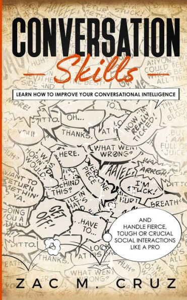 Conversation Skills: Learn How to Improve your Conversational Intelligence and Handle Fierce, Tough or Crucial Social Interactions Like a Pro