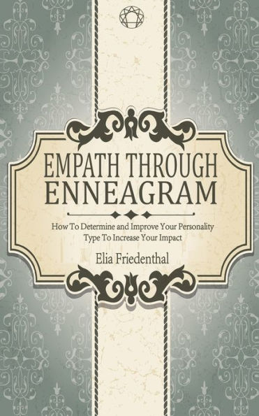 EMPATH THROUGH ENNEAGRAM: How To Determine and Improve Your Own Personality Type To Increase Your Impact