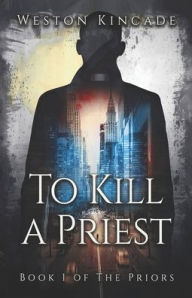 Title: To Kill a Priest: A Suspenseful Sci-Fi Fantasy Series, Author: Weston Kincade
