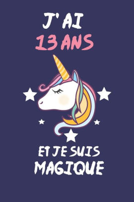 J Ai 13 Ans Et Je Suis Magique Carnet De Notes Pour Les Amoureuse De Licorne Cadeau D Anniversaire 1 Pages By Alexa Carnet Paperback Barnes Noble