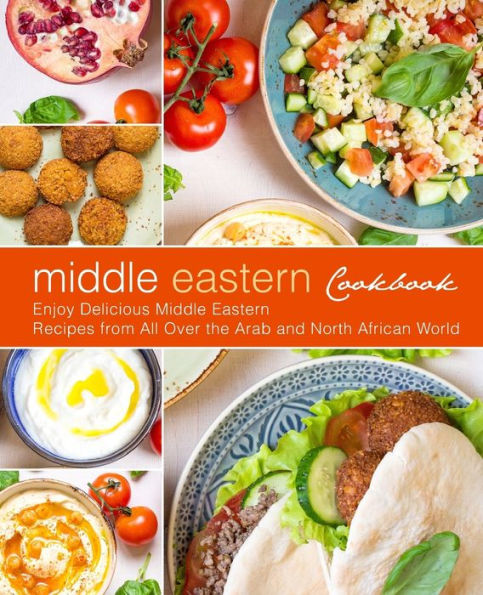 Middle Eastern Cookbook: Enjoy Delicious Middle Eastern Recipes from All Over the Arab and North African World (2nd Edition)