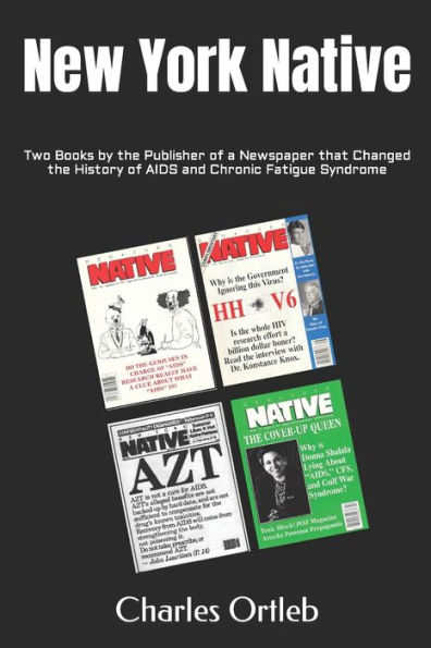 New York Native: Two Books by the Publisher of a Newspaper that Changed the History of AIDS and Chronic Fatigue Syndrome