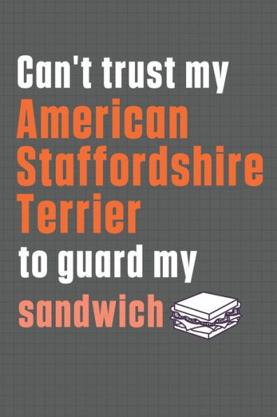 Can't trust my American Staffordshire Terrier to guard my sandwich: For American Staffordshire Terrier Dog Breed Fans