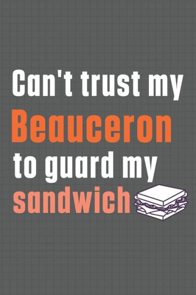 Can't trust my Beauceron to guard my sandwich: For Beauceron Dog Breed Fans