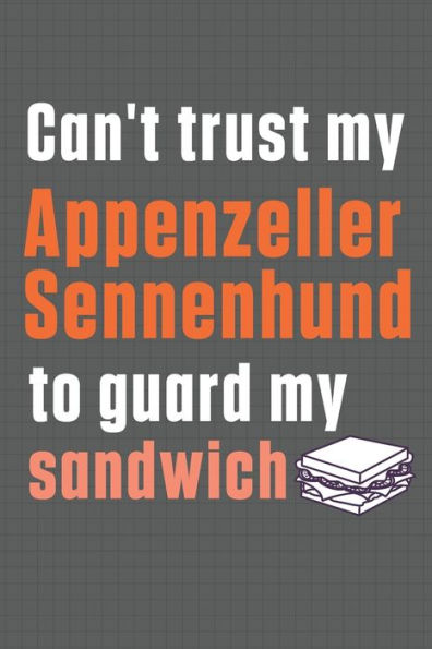 Can't trust my Appenzeller Sennenhund to guard my sandwich: For Appenzeller Sennenhund Dog Breed Fans