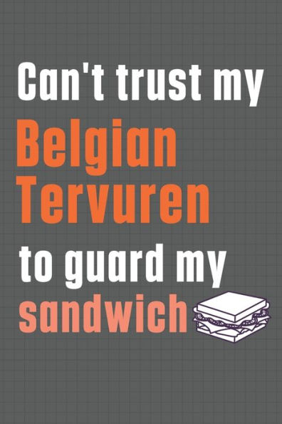 Can't trust my Belgian Tervuren to guard my sandwich: For Belgian Tervuren Dog Breed Fans