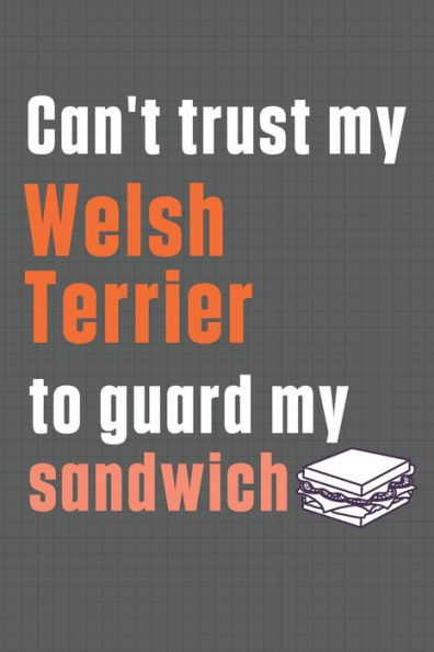 Can't trust my Welsh Terrier to guard my sandwich: For Welsh Terrier Dog Breed Fans