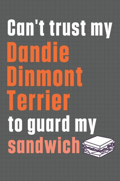 Can't trust my Dandie Dinmont Terrier to guard my sandwich: For Dandie Dinmont Terrier Dog Breed Fans