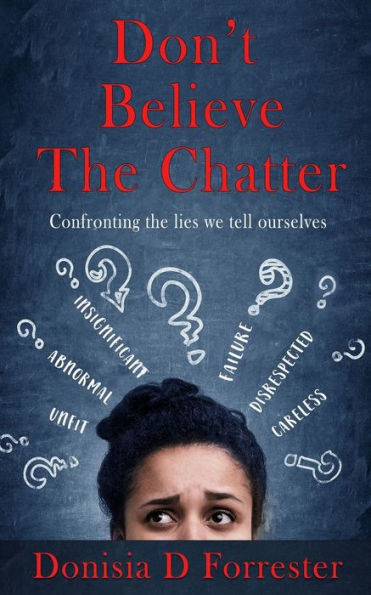 Don't Believe the Chatter: Confronting the lies we tell ourselves