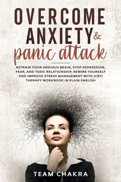 OVERCOME ANXIETY and PANIC ATTACK: RETRAIN YOUR ANXIOUS BRAIN, STOP ...