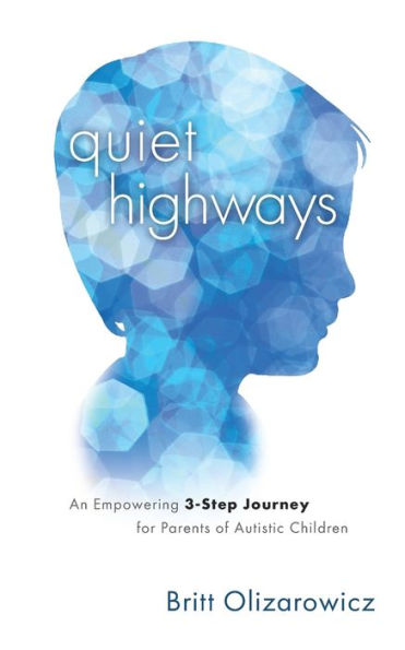 Quiet Highways: An Empowering 3-Step Journey for Parents of Autistic Children