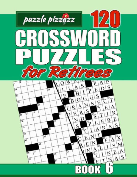 Puzzle Pizzazz 120 Crossword Puzzles for Retirees Book 6: Smart Relaxation to Challenge Your Brain and Exercise Your Mind