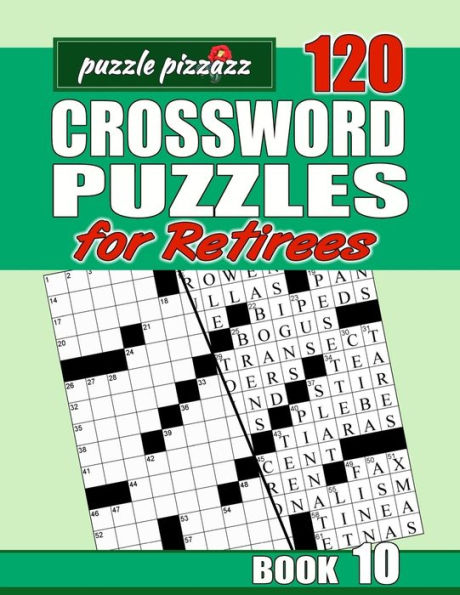 Puzzle Pizzazz 120 Crossword Puzzles for Retirees Book 10: Smart Relaxation to Challenge Your Brain and Exercise Your Mind
