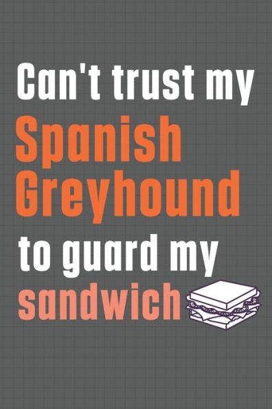 Can't trust my Spanish Greyhound to guard my sandwich: For Spanish Greyhound Dog Breed Fans