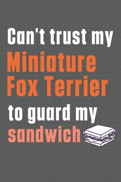 Can't trust my Miniature Fox Terrier to guard my sandwich: For Miniature Fox Terrier Dog Breed Fans