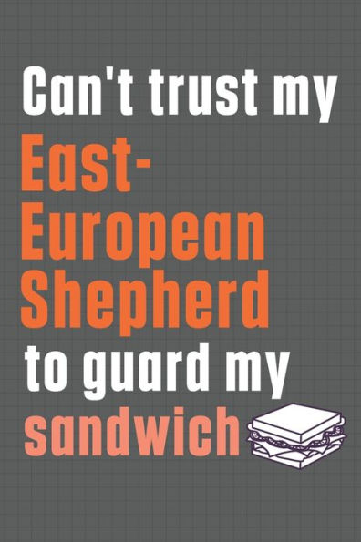 Can't trust my East-European Shepherd to guard my sandwich: For East-European Shepherd Dog Breed Fans