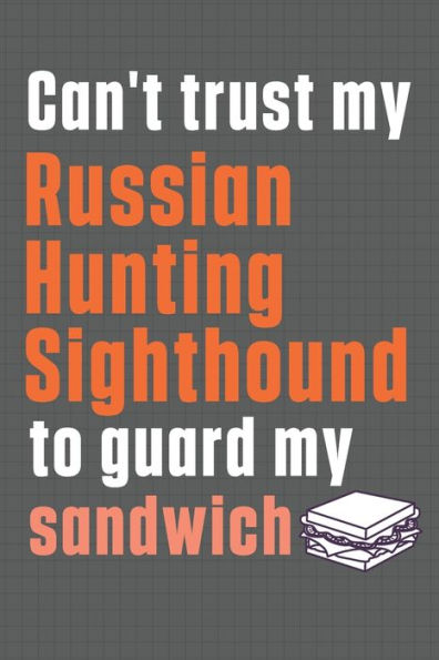 Can't trust my Russian Hunting Sighthound to guard my sandwich: For Russian Hunting Sighthound Dog Breed Fans