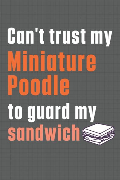 Can't trust my Miniature Poodle to guard my sandwich: For Miniature Poodle Dog Breed Fans