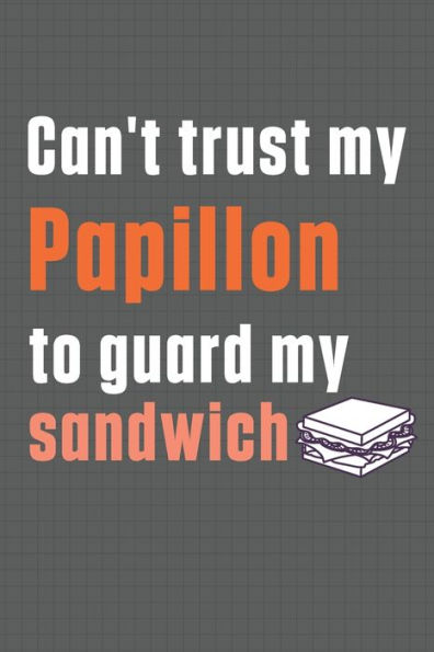 Can't trust my Papillon to guard my sandwich: For Papillon Dog Breed Fans