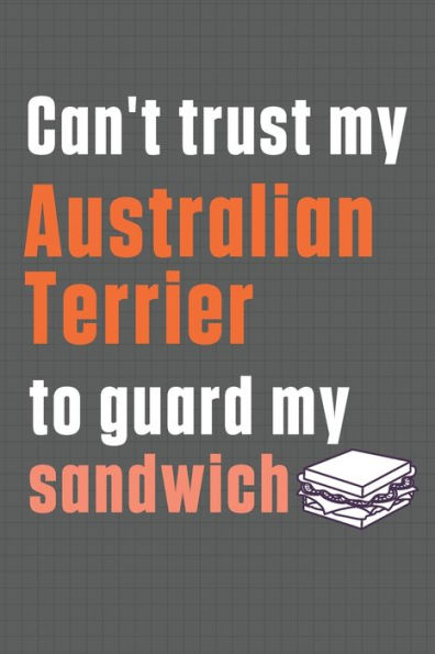 Can't trust my Australian Terrier to guard my sandwich: For Australian Terrier Dog Breed Fans