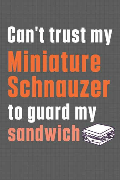 Can't trust my Miniature Schnauzer to guard my sandwich: For Miniature Schnauzer Dog Breed Fans