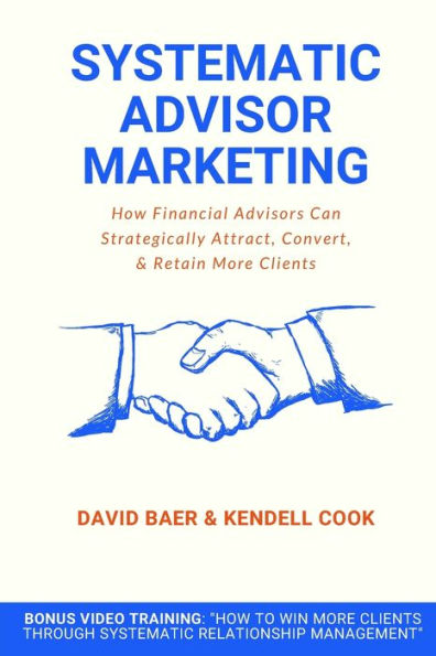 Systematic Advisor Marketing: How Financial Advisors Can Strategically Attract, Convert, & Retain More Clients