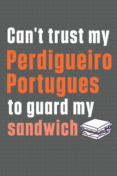 Can't trust my Perdigueiro Portugues to guard my sandwich: For Perdigueiro Portugues Dog Breed Fans