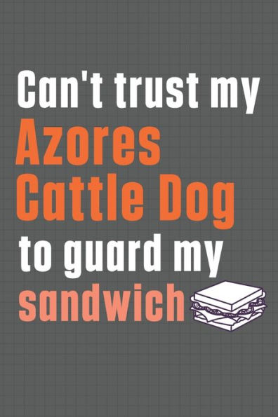 Can't trust my Azores Cattle Dog to guard my sandwich: For Azores Cattle Dog Breed Fans