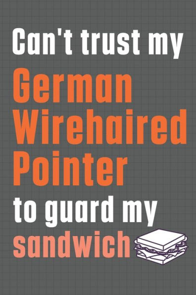 Can't trust my German Wirehaired Pointer to guard my sandwich: For German Wirehaired Pointer Dog Breed Fans