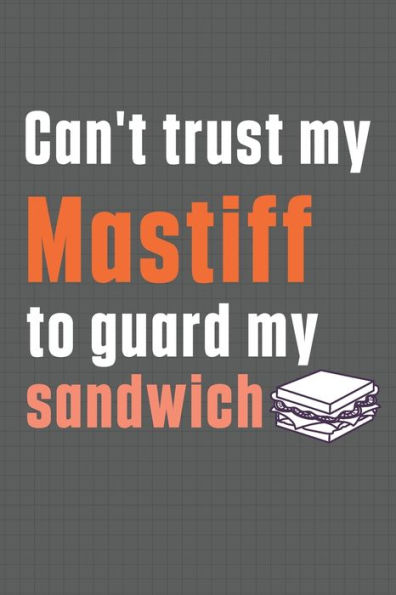 Can't trust my Mastiff to guard my sandwich: For Mastiff Dog Breed Fans