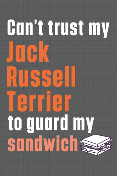 Can't trust my Jack Russell Terrier to guard my sandwich: For Jack Russell Terrier Dog Breed Fans
