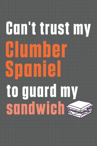 Can't trust my Clumber Spaniel to guard my sandwich: For Clumber Spaniel Dog Breed Fans