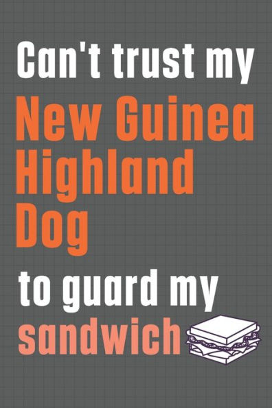 Can't trust my New Guinea Highland Dog to guard my sandwich: For New Guinea Highland Dog Breed Fans