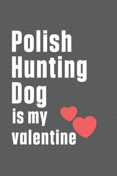 Polish Hunting Dog is my valentine: For Polish Hunting Dog Fans