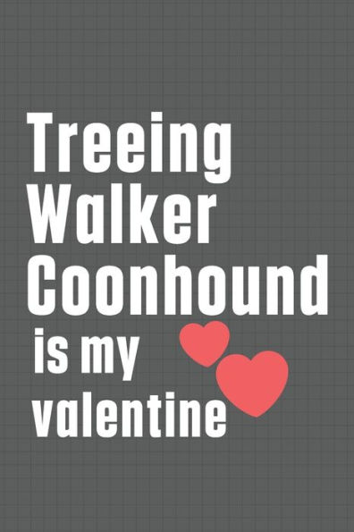 Treeing Walker Coonhound is my valentine: For Treeing Walker Coonhound Dog Fans