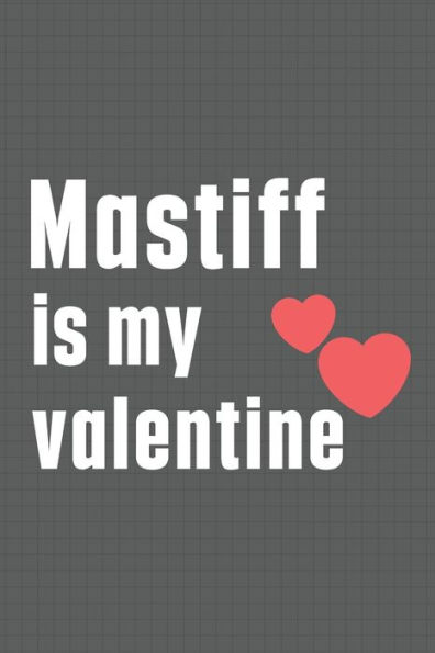 Mastiff is my valentine: For Mastiff Dog Fans