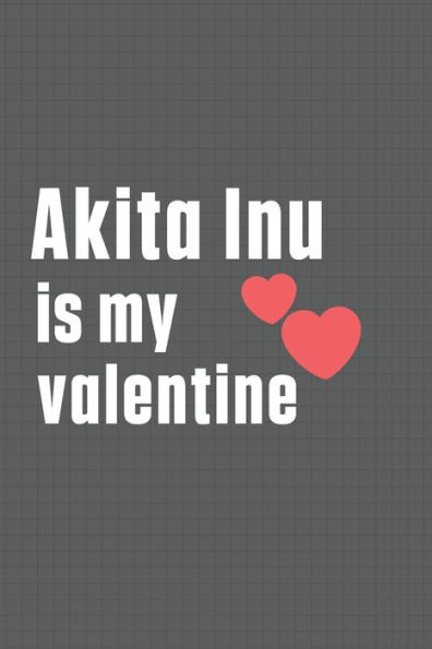 Akita Inu is my valentine: For Akita Inu Dog Fans