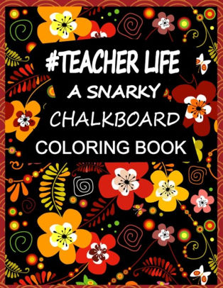 Teacher Life A Snarky Chalkboard Coloring Book 100 Pages 8 5x11 Inch Teacher Coloring Pages For Kids I Need That Teacher S Coloring Book Right Now By Adoy Coloring Books Paperback Barnes Noble