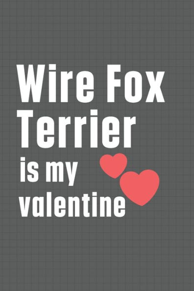 Wire Fox Terrier is my valentine: For Wire Fox Terrier Dog Fans