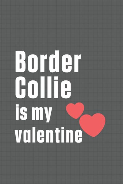 Border Collie is my valentine: For Border Collie Dog Fans