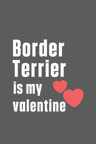 Border Terrier is my valentine: For Border Terrier Dog Fans