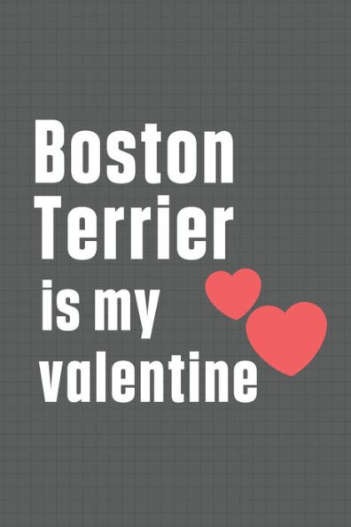 Boston Terrier is my valentine: For Boston Terrier Dog Fans