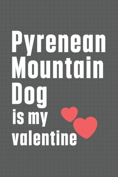 Pyrenean Mountain Dog is my valentine: For Pyrenean Mountain Dog Fans