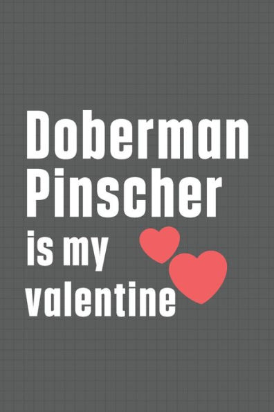 Doberman Pinscher is my valentine: For Doberman Pinscher Dog Fans