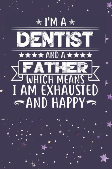 I'm A Dentist And A Father Which Means I am Exhausted and Happy: Father's Day Gift for Dentist Dad