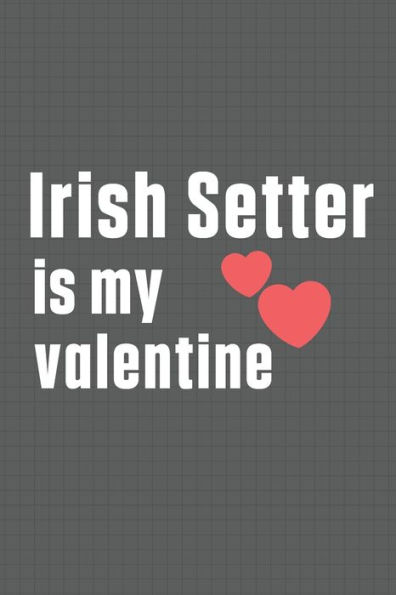 Irish Setter is my valentine: For Irish Setter Dog Fans