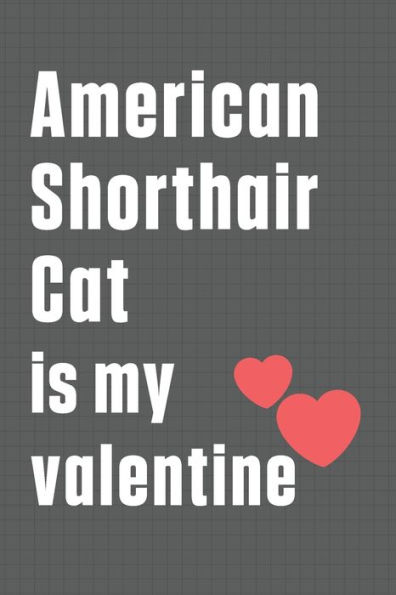 American Shorthair Cat is my valentine: For American Shorthair Cat Fans