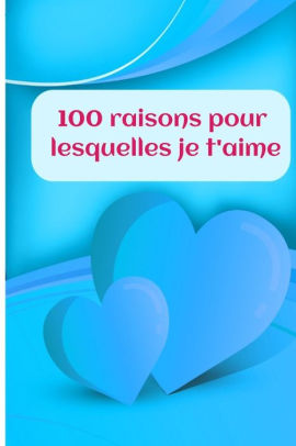 100 Raisons Pour Lesquelles Je T Aime Adorable Cahier D Amour Avec 1 Pages De Gratitude Et Amour By Carnet Saint Valentines Paperback Barnes Noble